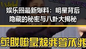 娱乐圈最新爆料：明星背后隐藏的秘密与八卦大揭秘